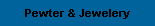 Pewter & Jewelery